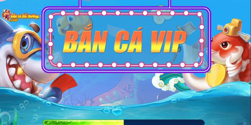 Bắn cá VIP