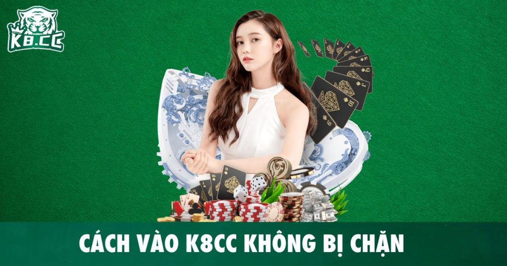 cach vao nha cai k8cc khong bi chan