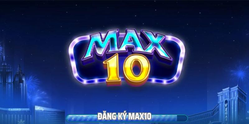 dang ky max10 1