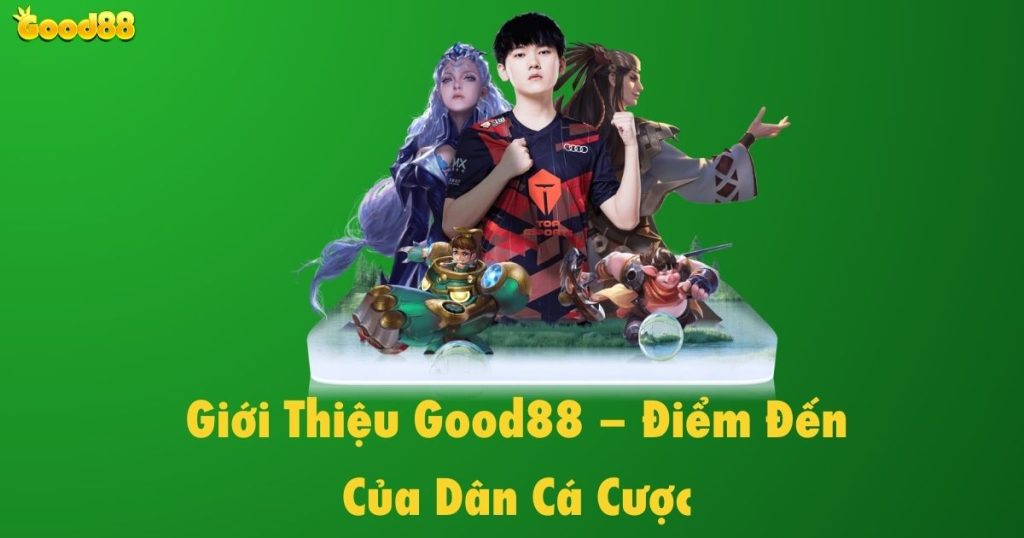 gioi thieu good88 diem den cua dan ca cuoc