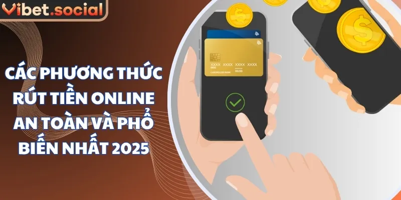 cac phuong thuc rut tien online an toan va pho bien nhat 2025