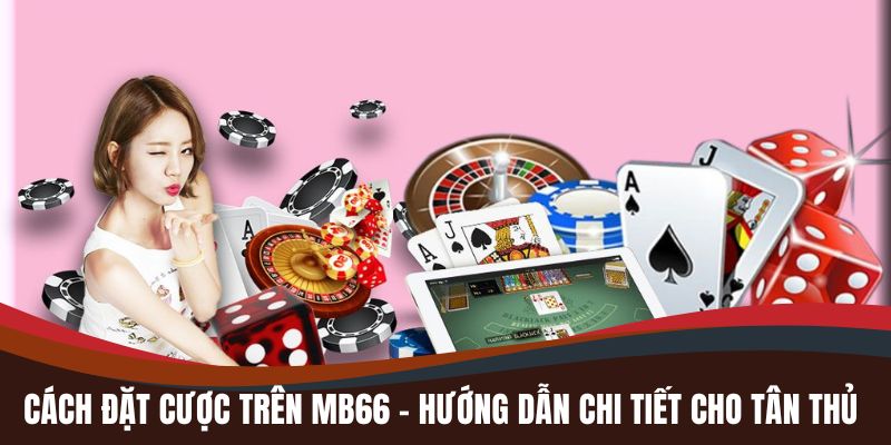 cach dat cuoc tren mb66 – huong dan chi tiet cho nguoi moi