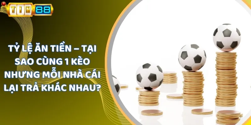 ty le an tien tai sao cung 1 keo nhung moi nha cai lai tra khac nhau