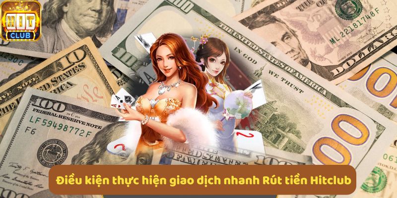 cac dieu kien can biet khi thuc hien giao dich rut tien hitclub