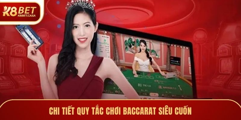 chi tiet quy tac choi baccarat sieu cuon