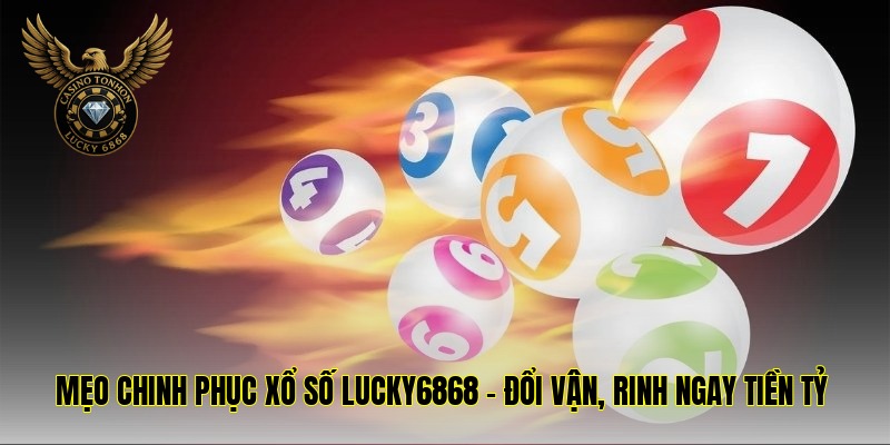 meo chinh phuc xo so lucky6868 doi van rinh ngay tien ty