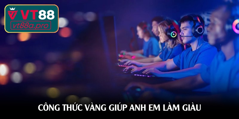 cong thuc vang giup anh em lam giau qua esport vt88