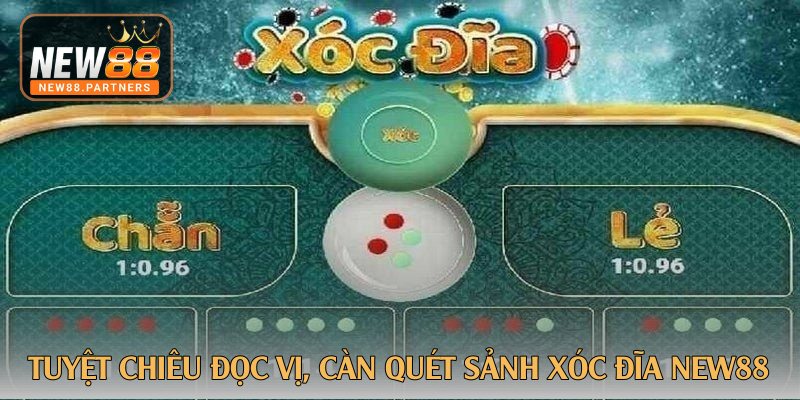 tuyet chieu doc vi can quet sanh xoc dia new88