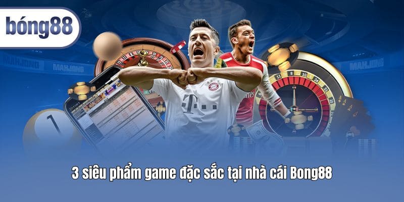 3 sieu pham game dac sac tai nha cai bong88