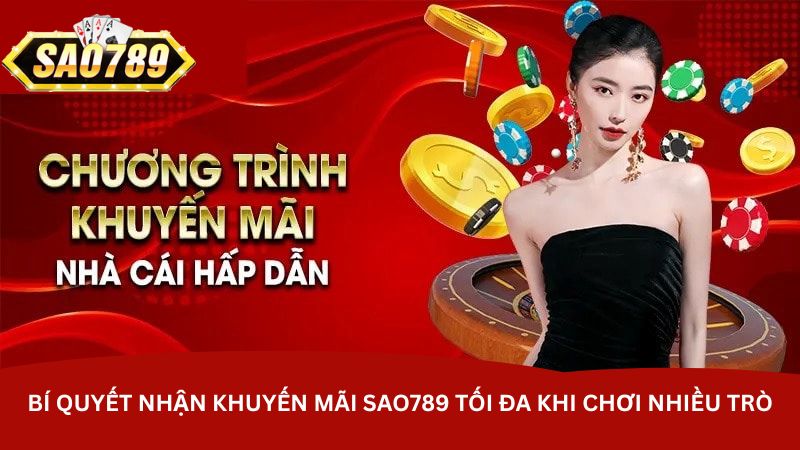 bi quyet nhan khuyen mai sao789 toi da khi choi nhieu tro