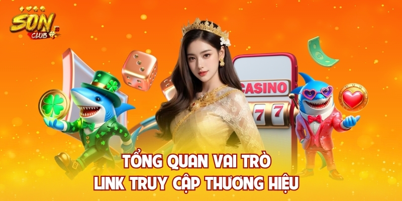 Tổng quan vai trò link truy cập thương hiệu 
