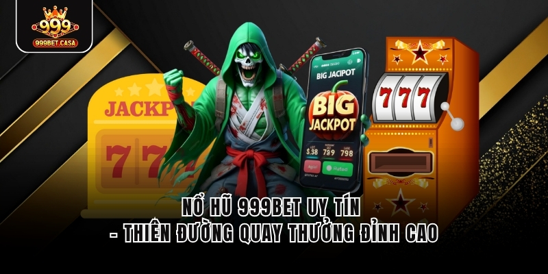 Nổ Hũ 999bet Uy Tín - Thiên Đường Quay Thưởng Đỉnh Cao