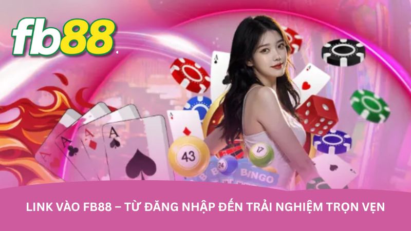 Link vào FB88 – Từ đăng nhập đến trải nghiệm trọn vẹn