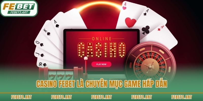 Casino febet – Không gian chơi cân bằng, dễ làm quen và giữ nhịp dài hơi
