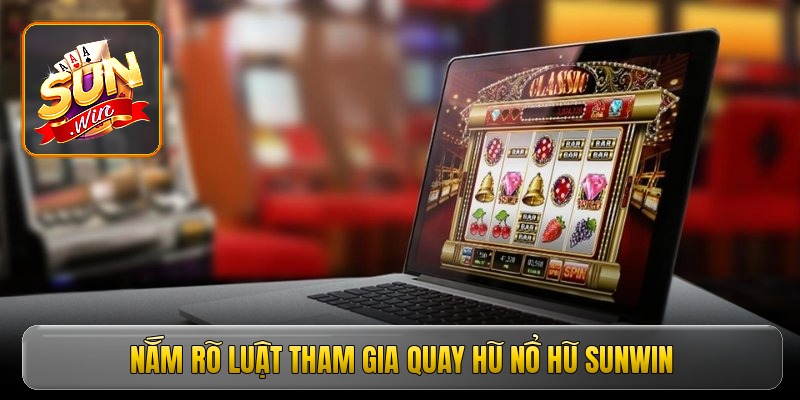 Nắm rõ luật tham gia quay hũ nổ hũ SUNWIN